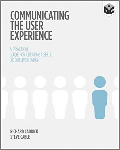 Communicating the User Experience: A Practical Guide for Creating Useful UX Documentation