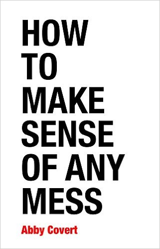 How to Make Sense of Any Mess: Information Architecture for Everybody