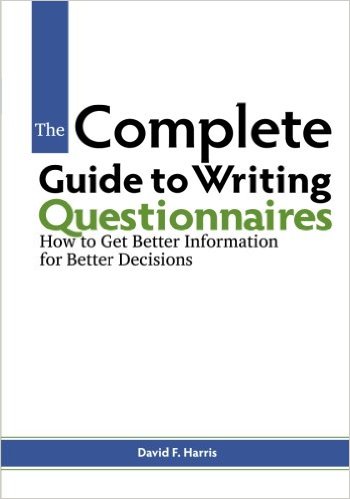 The Complete Guide to Writing Questionnaires: How to Get Better Information for Better Decisions