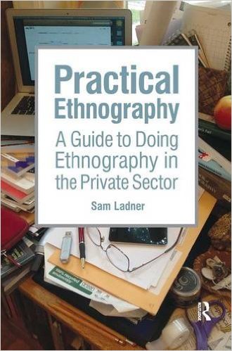 Practice Ethnography: A Guide to Doing Ethnography in The Private Sector