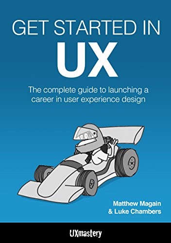 Getting Started in UX: The Complete Guide to Launching a Career in User Experience Design